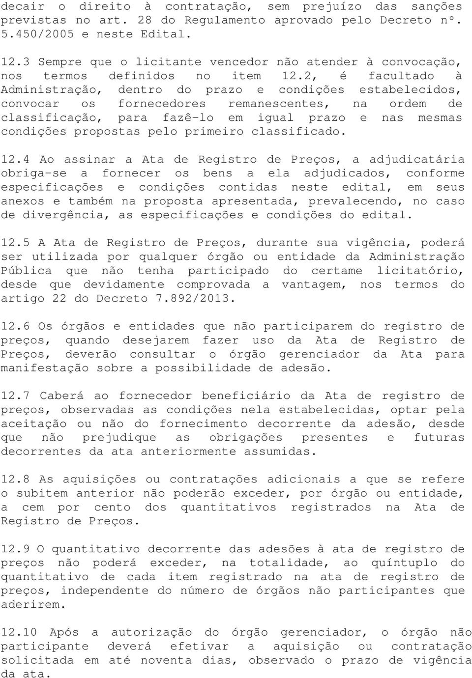 2, é facultado à Administração, dentro do prazo e condições estabelecidos, convocar os fornecedores remanescentes, na ordem de classificação, para fazê-lo em igual prazo e nas mesmas condições