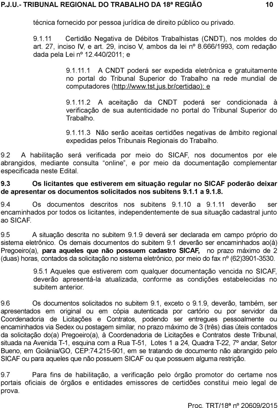 e 9.1.11.1 A CNDT poderá ser expedida eletrônica e gratuitamente no portal do Tribunal Superior do Trabalho na rede mundial de computadores (http://www.tst.jus.br/certidao); e 9.1.11.2 A aceitação da CNDT poderá ser condicionada à verificação de sua autenticidade no portal do Tribunal Superior do Trabalho.