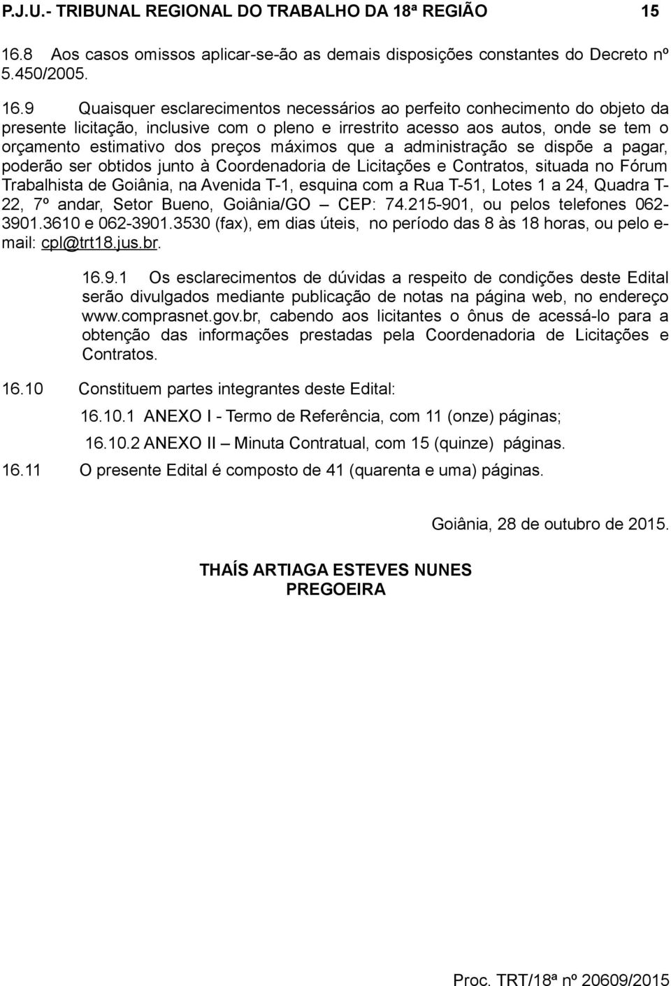 9 Quaisquer esclarecimentos necessários ao perfeito conhecimento do objeto da presente licitação, inclusive com o pleno e irrestrito acesso aos autos, onde se tem o orçamento estimativo dos preços