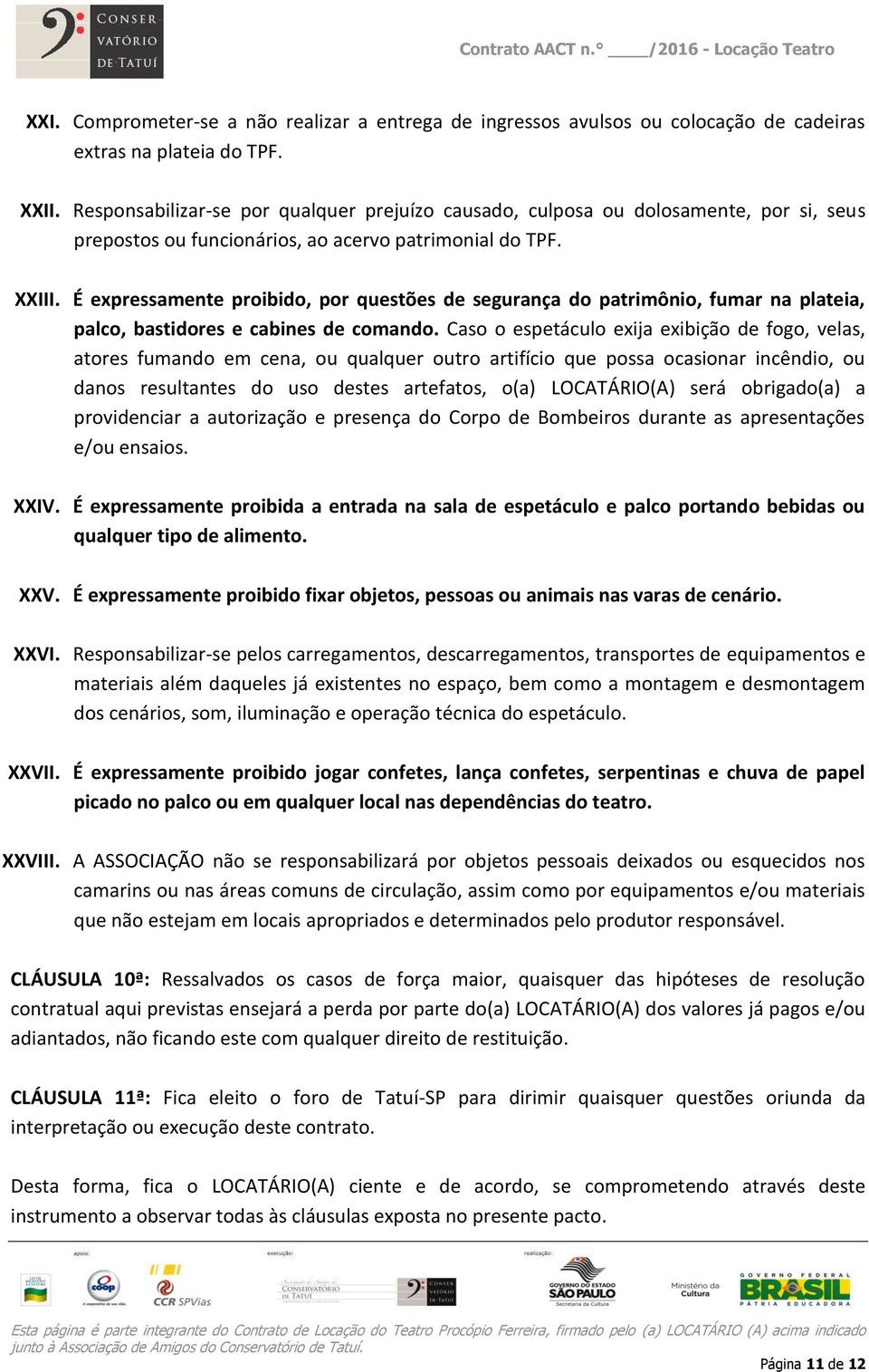 É expressamente proibido, por questões de segurança do patrimônio, fumar na plateia, palco, bastidores e cabines de comando.