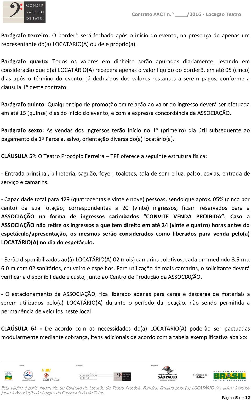 término do evento, já deduzidos dos valores restantes a serem pagos, conforme a cláusula 1ª deste contrato.