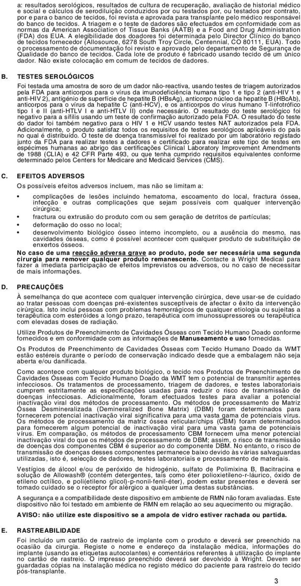 A triagem e o teste de dadores são efectuados em conformidade com as normas da American Association of Tissue Banks (AATB) e a Food and Drug Administration (FDA) dos EUA.