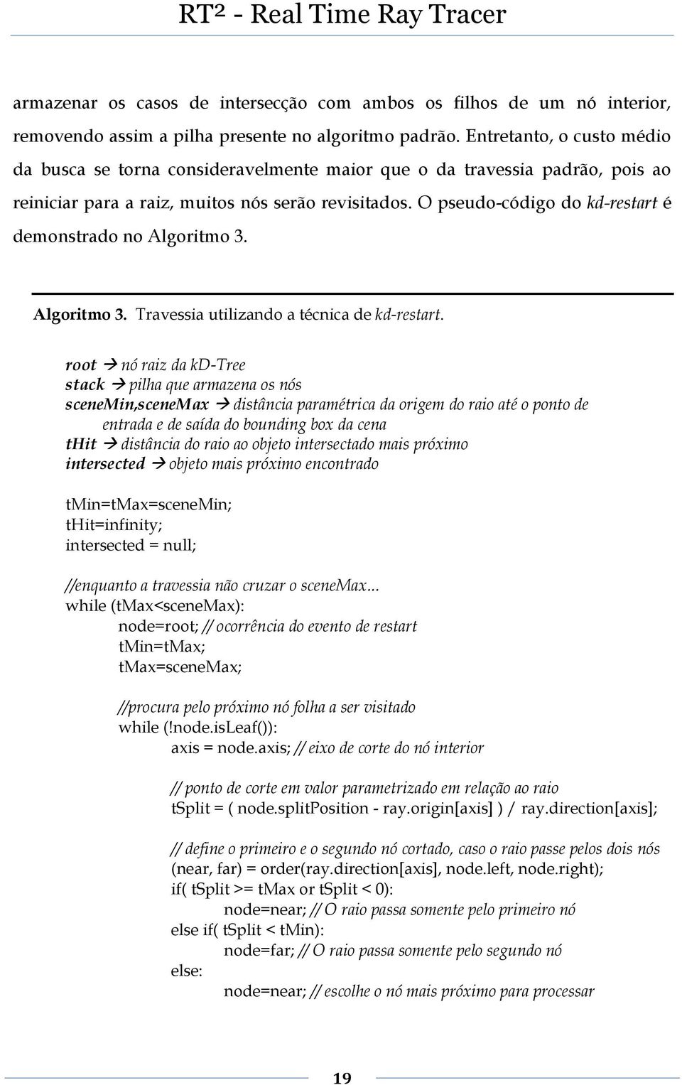 O pseudo-código do kd-restart é demonstrado no Algoritmo 3. Algoritmo 3. Travessia utilizando a técnica de kd-restart.