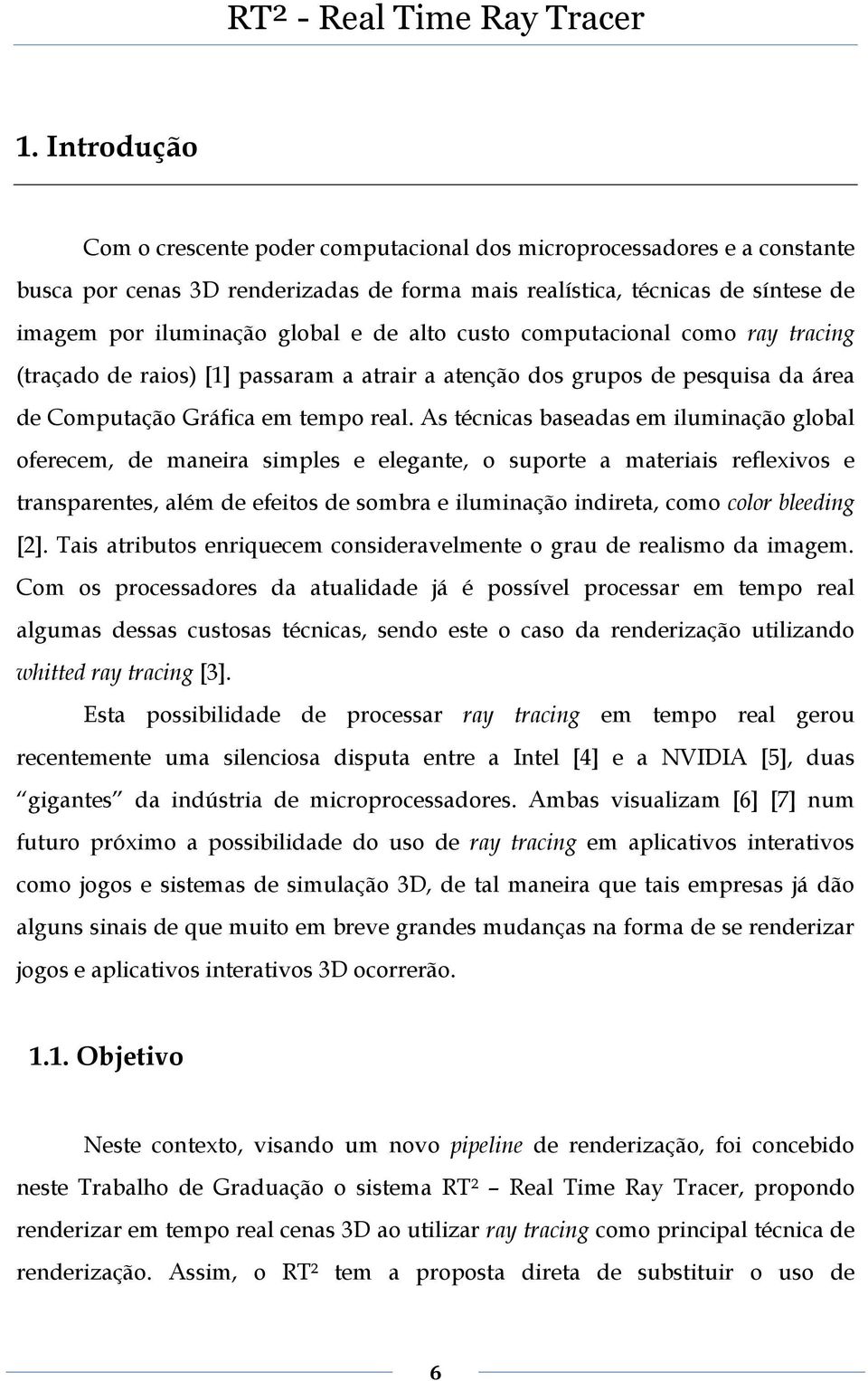 As técnicas baseadas em iluminação global oferecem, de maneira simples e elegante, o suporte a materiais reflexivos e transparentes, além de efeitos de sombra e iluminação indireta, como color