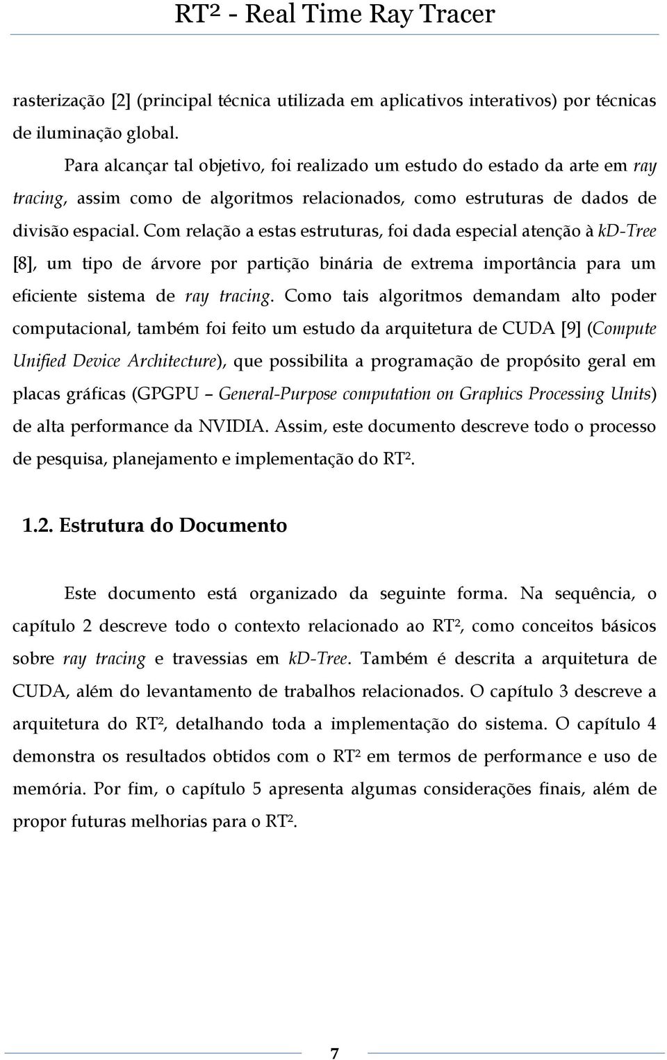 Com relação a estas estruturas, foi dada especial atenção à kd-tree [8], um tipo de árvore por partição binária de extrema importância para um eficiente sistema de ray tracing.