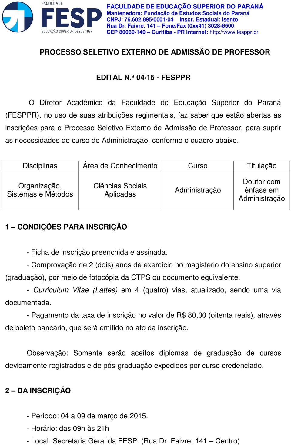 º 04/15 - FESPPR O Diretor Acadêmico da Faculdade de Educação Superior do Paraná (FESPPR), no uso de suas atribuições regimentais, faz saber que estão abertas as inscrições para o Processo Seletivo