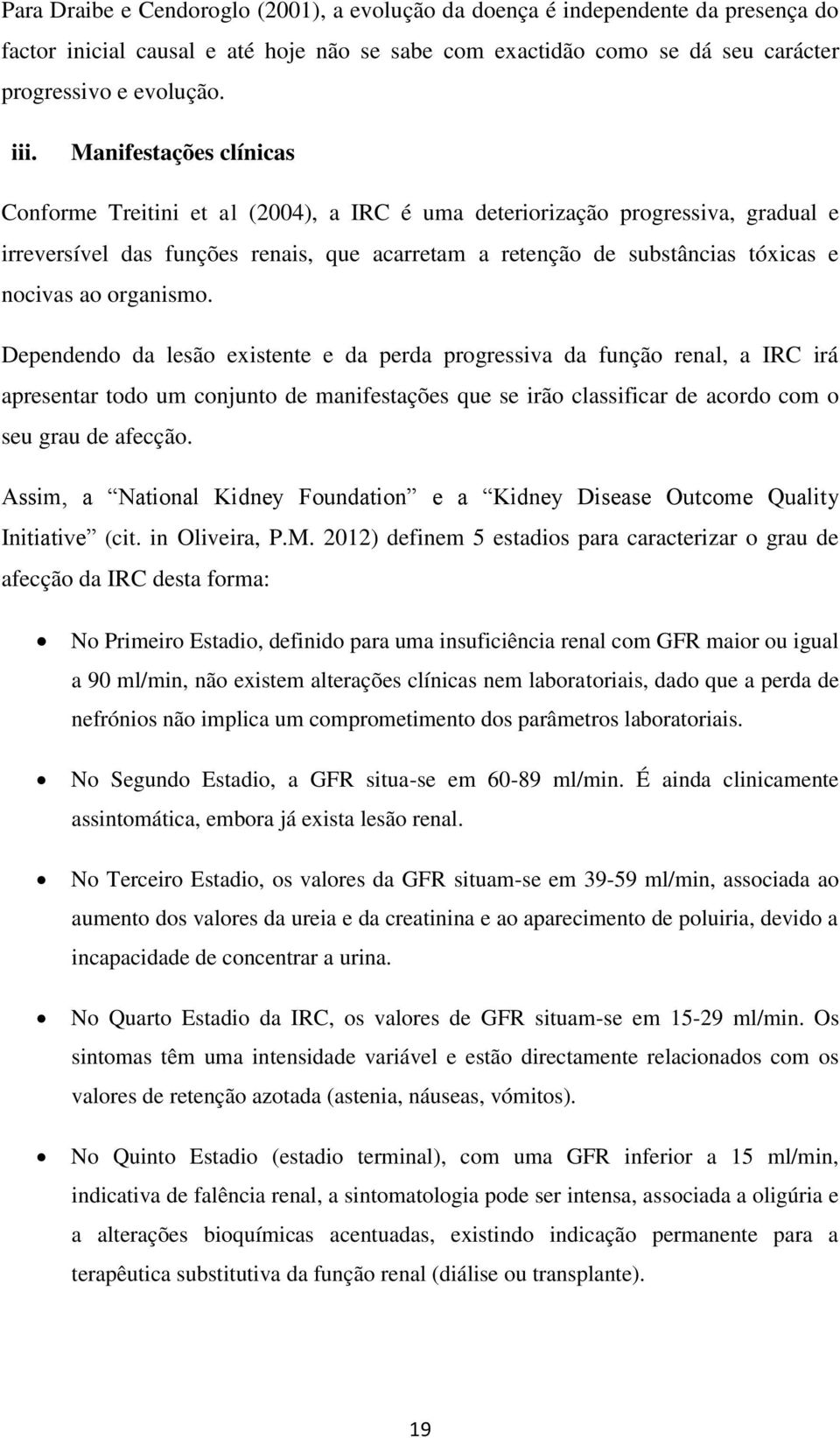 organismo. Dependendo da lesão existente e da perda progressiva da função renal, a IRC irá apresentar todo um conjunto de manifestações que se irão classificar de acordo com o seu grau de afecção.