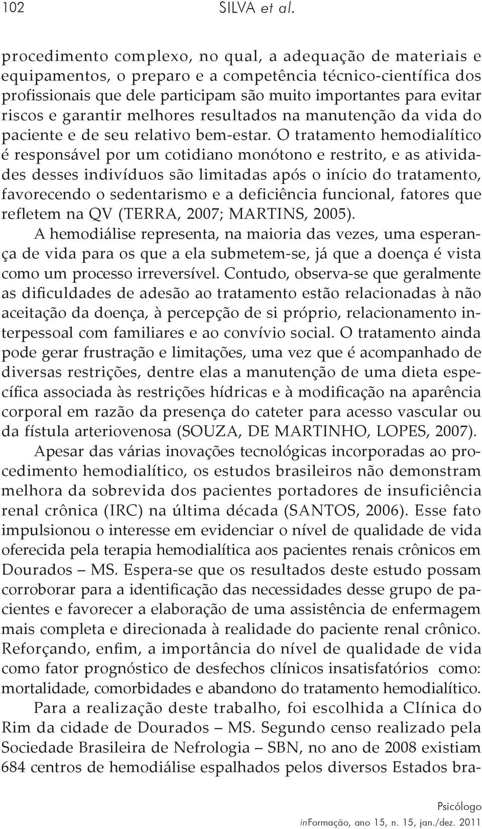 garantir melhores resultados na manutenção da vida do paciente e de seu relativo bem-estar.