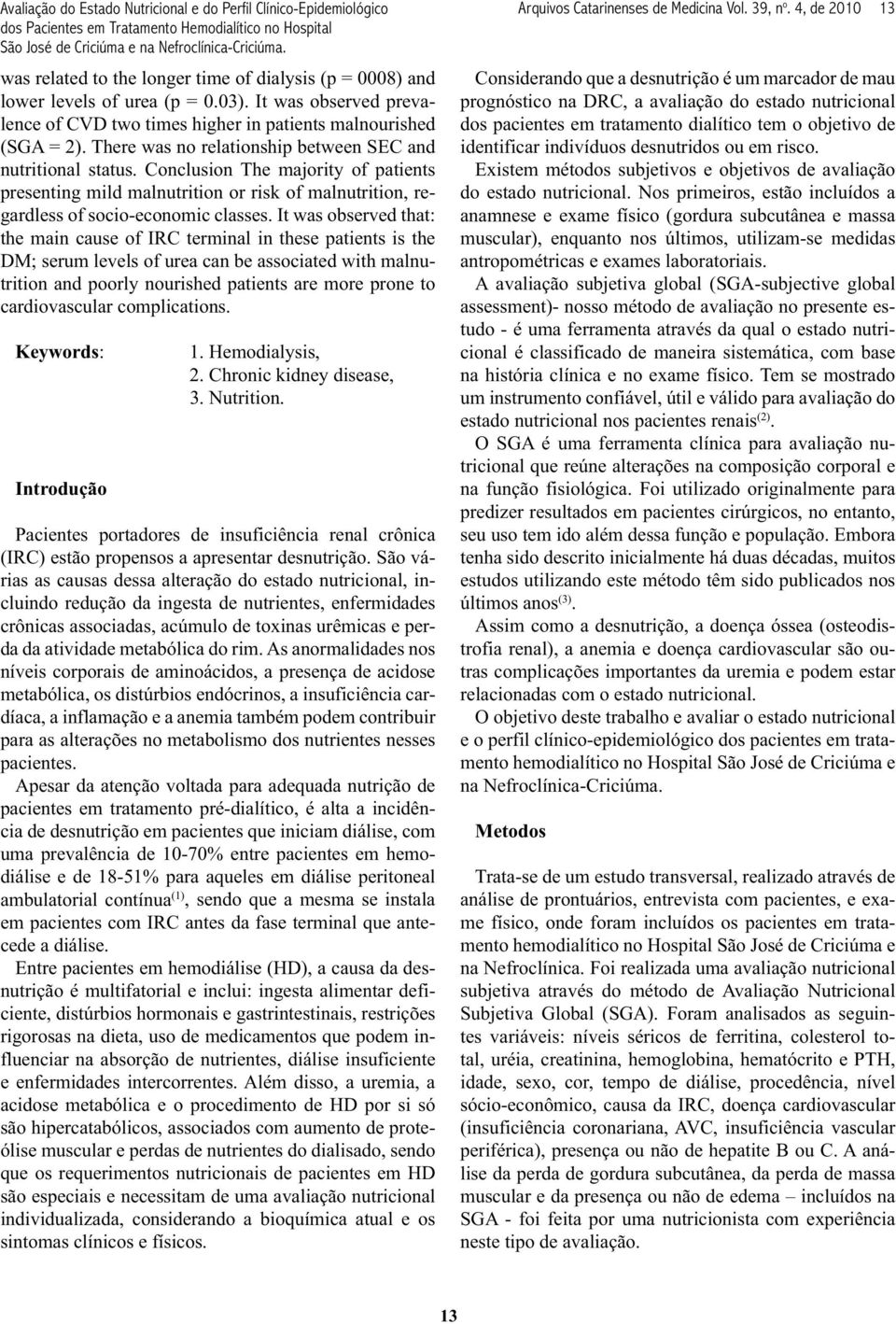 Conclusion The majority of patients presenting mild malnutrition or risk of malnutrition, regardless of socio-economic classes.