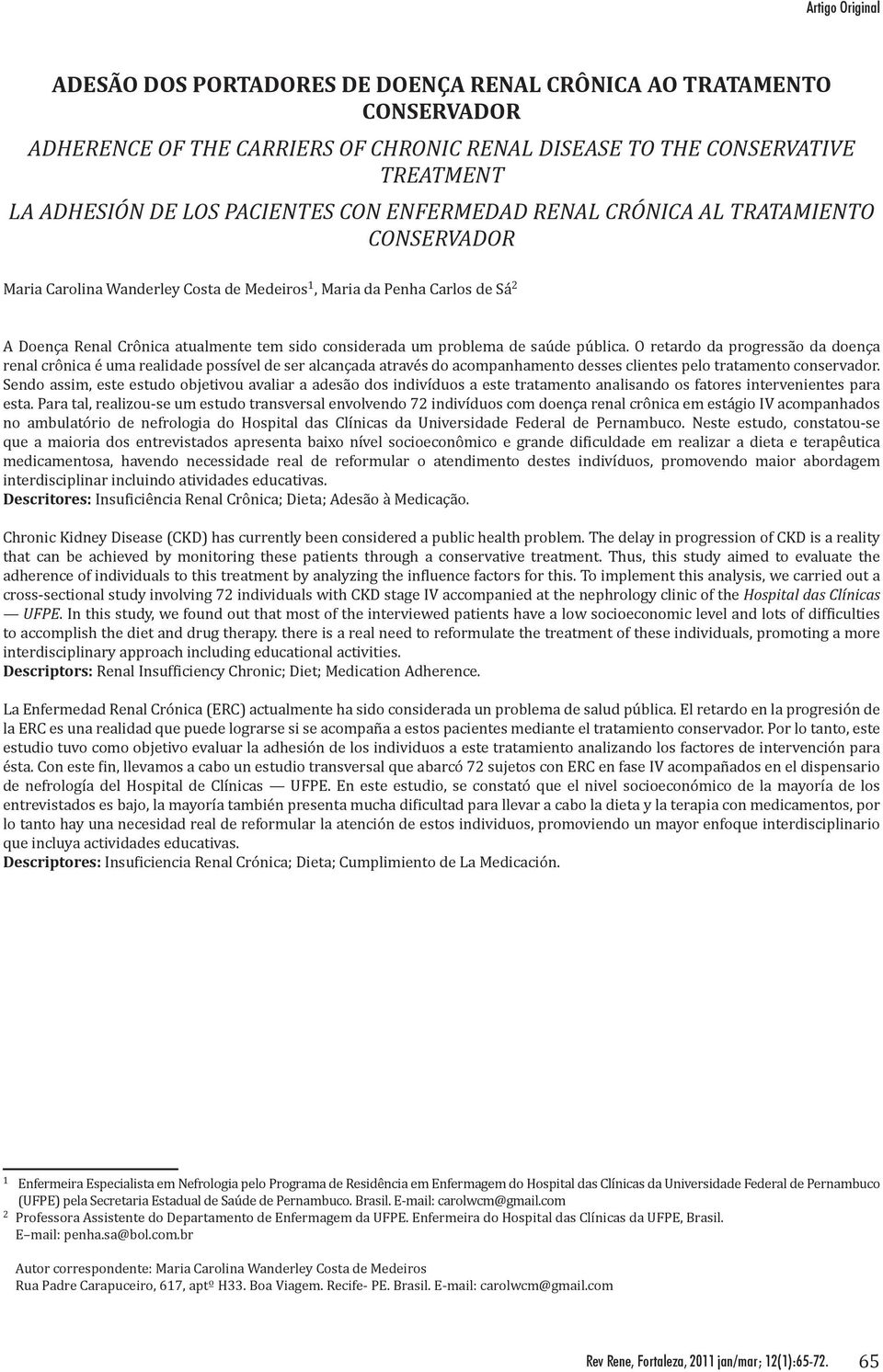 de saúde pública. O retardo da progressão da doença renal crônica é uma realidade possível de ser alcançada através do acompanhamento desses clientes pelo tratamento conservador.