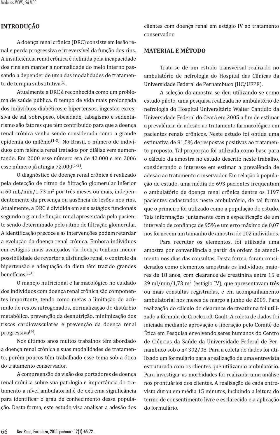 Atualmente a DRC é reconhecida como um problema de saúde pública.