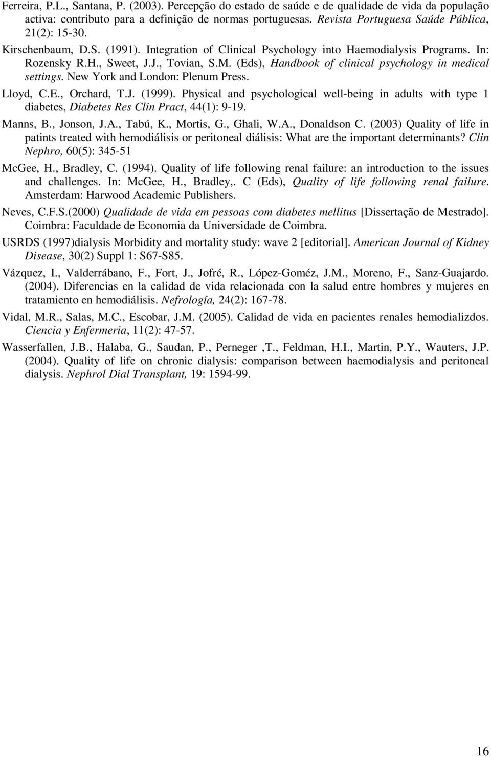 New York nd London: Plenum Press. Lloyd, C.E., Orchrd, T.J. (1999). Physicl nd psychologicl well-being in dults with type 1 dibetes, Dibetes Res Clin Prct, 44(1): 9-19. Mnns, B., Jonson, J.A., Tbú, K.