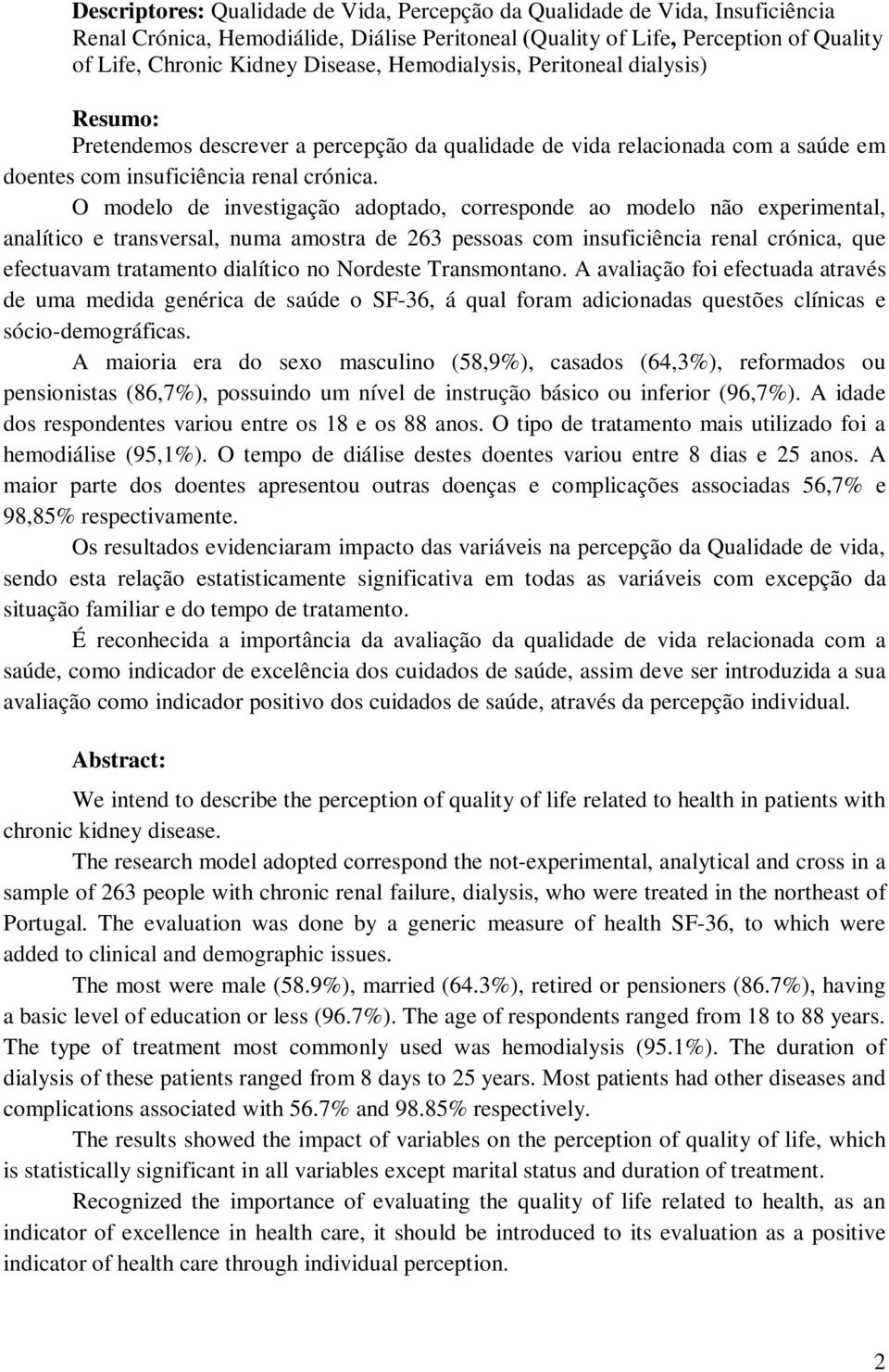 O modelo de investigção doptdo, corresponde o modelo não experimentl, nlítico e trnsversl, num mostr de 263 pessos com insuficiênci renl crónic, que efectuvm trtmento dilítico no Nordeste Trnsmontno.