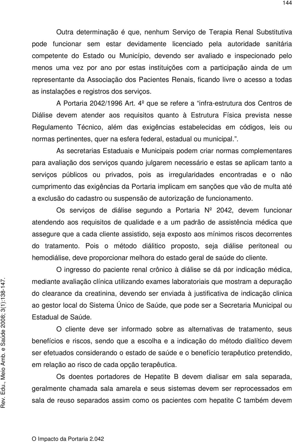 avaliado e inspecionado pelo menos uma vez por ano por estas instituições com a participação ainda de um representante da Associação dos Pacientes Renais, ficando livre o acesso a todas as