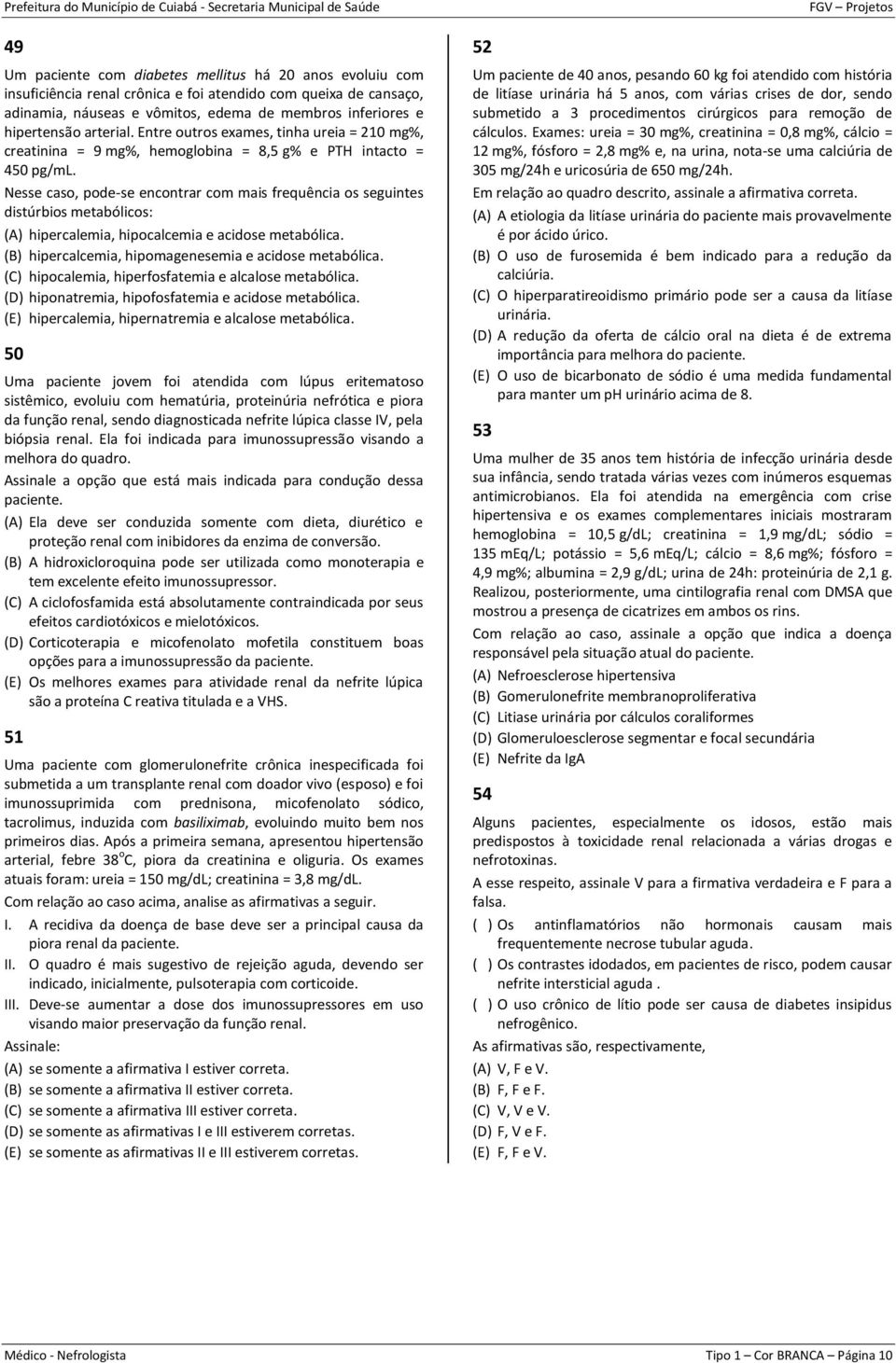 Nesse caso, pode-se encontrar com mais frequência os seguintes distúrbios metabólicos: (A) hipercalemia, hipocalcemia e acidose metabólica. (B) hipercalcemia, hipomagenesemia e acidose metabólica.