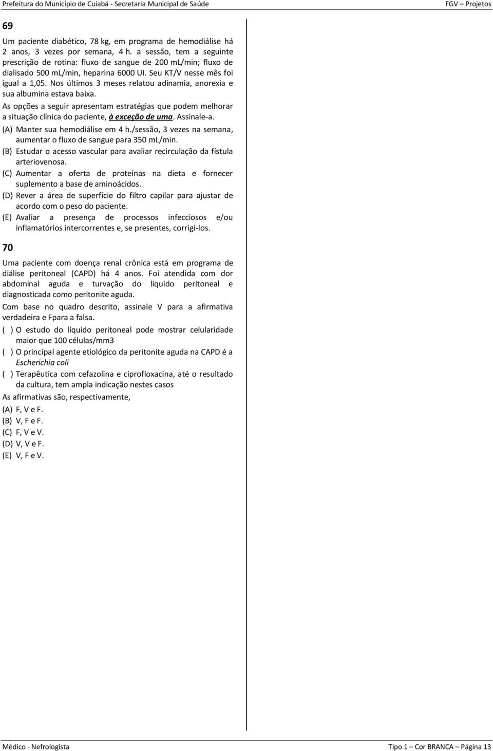 Nos últimos 3 meses relatou adinamia, anorexia e sua albumina estava baixa. As opções a seguir apresentam estratégias que podem melhorar a situação clínica do paciente, à exceção de uma. Assinale-a.