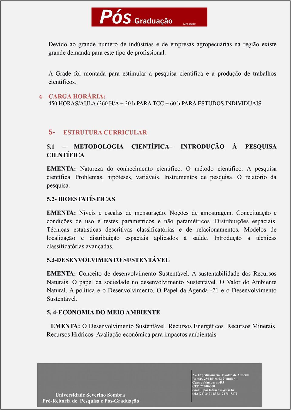 4- CARGA HORÁRIA: 450 HORAS/AULA (360 H/A + 30 h PARA TCC + 60 h PARA ESTUDOS INDIVIDUAIS 5- ESTRUTURA CURRICULAR 5.