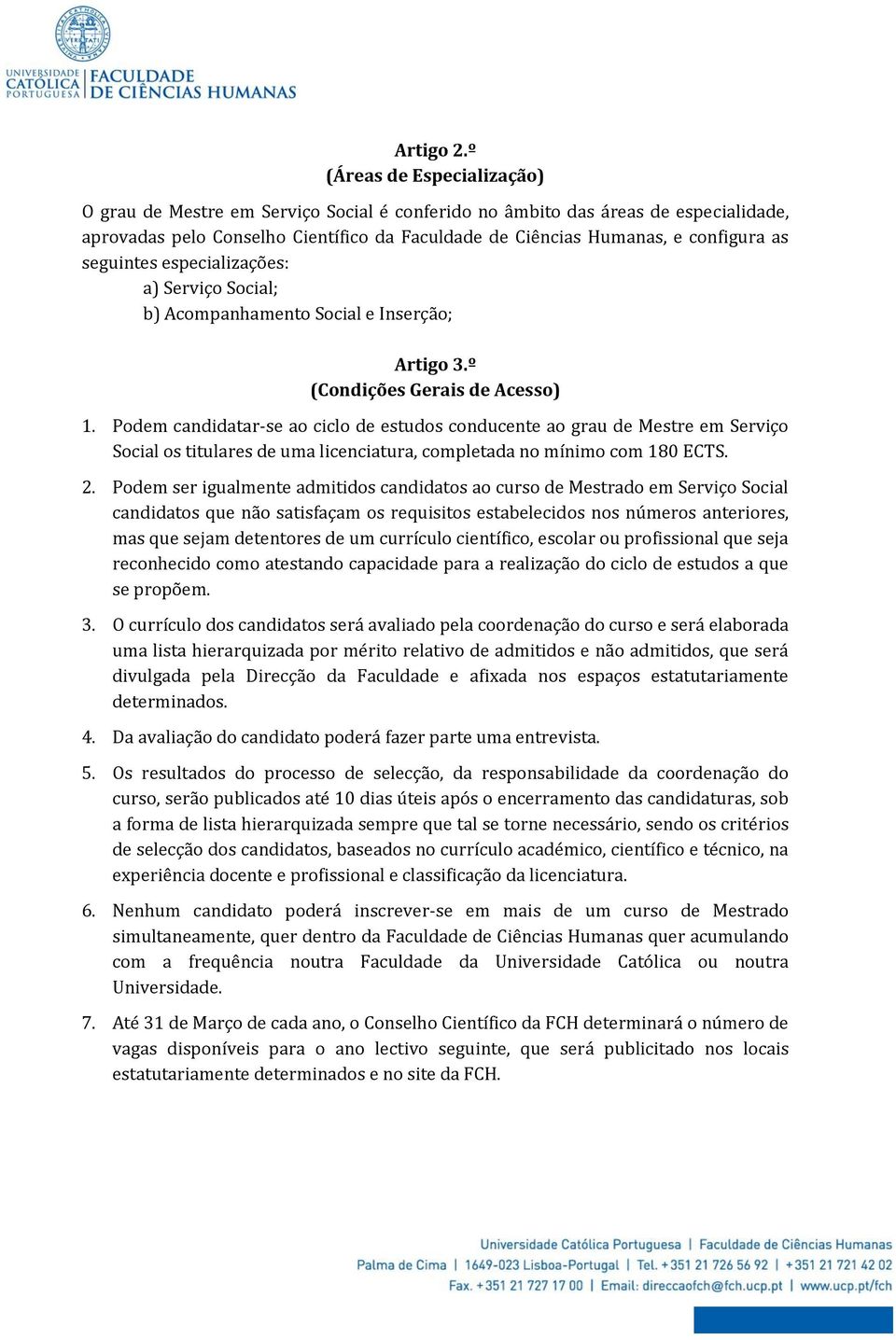 seguintes especializações: a) Serviço Social; b) Acompanhamento Social e Inserção; Artigo 3.º (Condições Gerais de Acesso) 1.