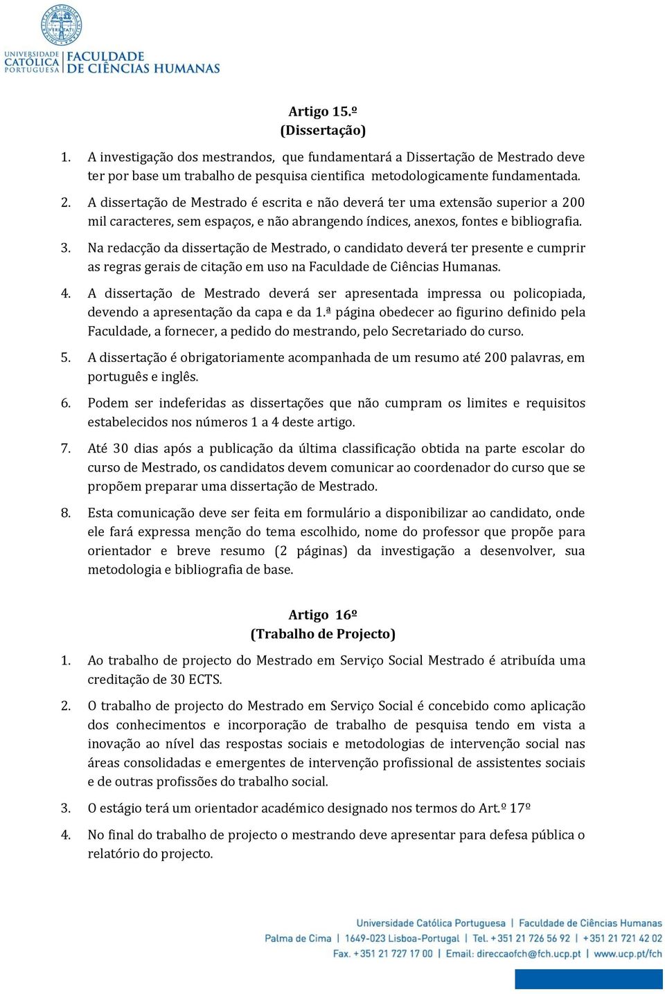 Na redacção da dissertação de Mestrado, o candidato deverá ter presente e cumprir as regras gerais de citação em uso na Faculdade de Ciências Humanas. 4.