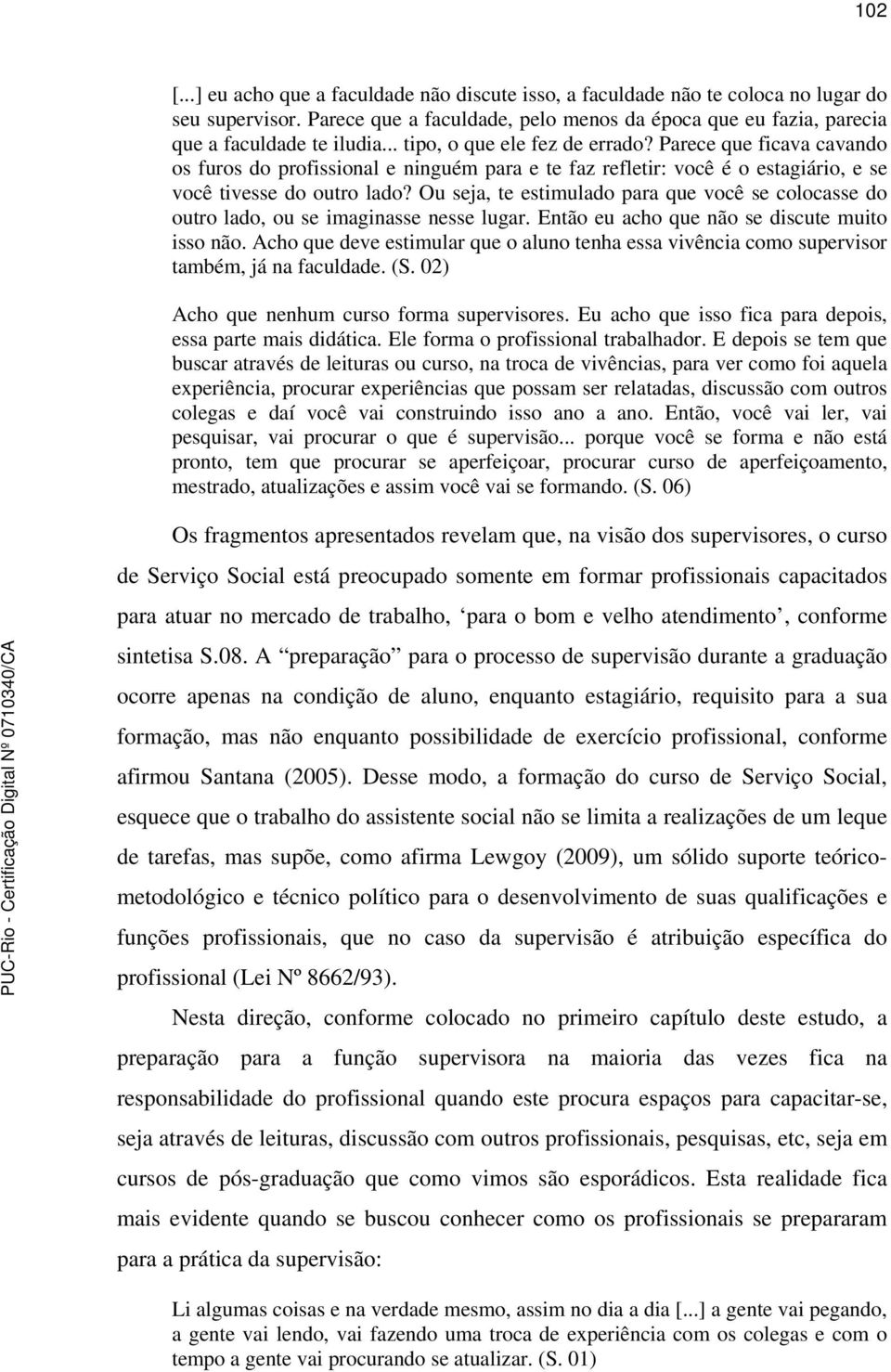 Ou seja, te estimulado para que você se colocasse do outro lado, ou se imaginasse nesse lugar. Então eu acho que não se discute muito isso não.