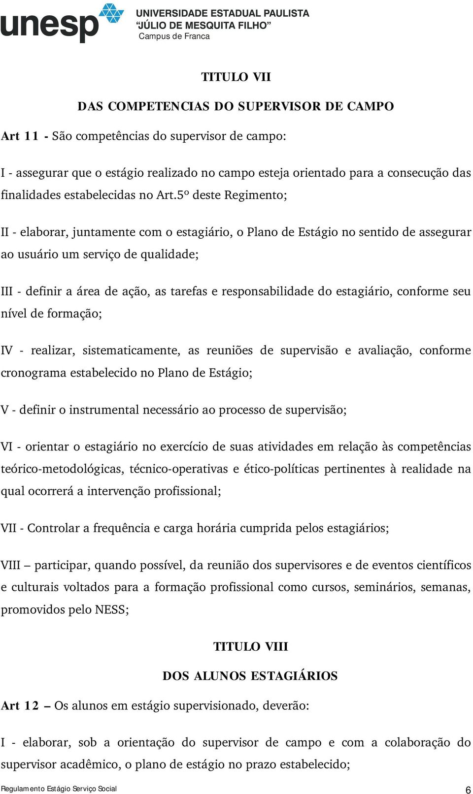 5º deste Regimento; II - elaborar, juntamente com o estagiário, o Plano de Estágio no sentido de assegurar ao usuário um serviço de qualidade; III - definir a área de ação, as tarefas e