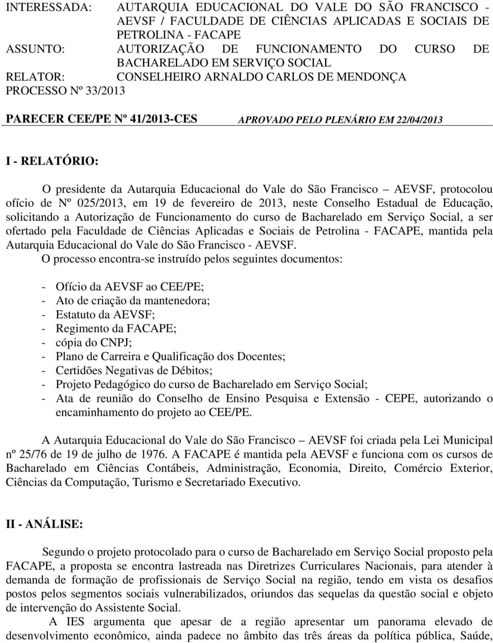 Educacional do Vale do São Francisco AEVSF, protocolou ofício de Nº 025/2013, em 19 de fevereiro de 2013, neste Conselho Estadual de Educação, solicitando a Autorização de Funcionamento do curso de