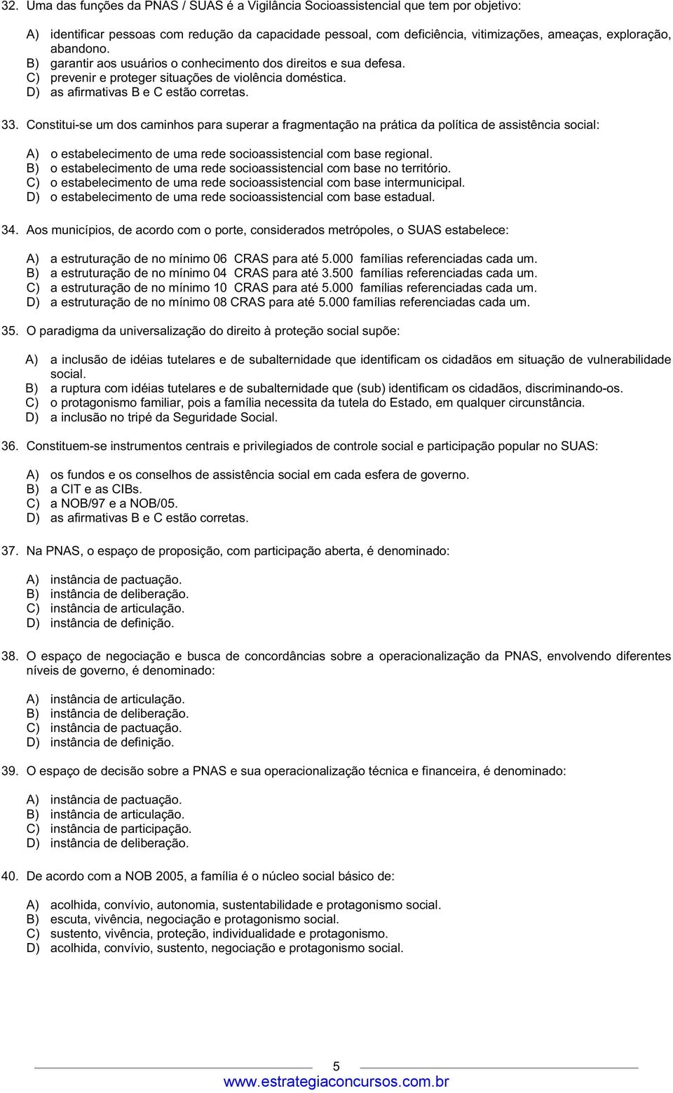 Constitui-se um dos caminhos para superar a fragmentação na prática da política de assistência social: A) o estabelecimento de uma rede socioassistencial com base regional.