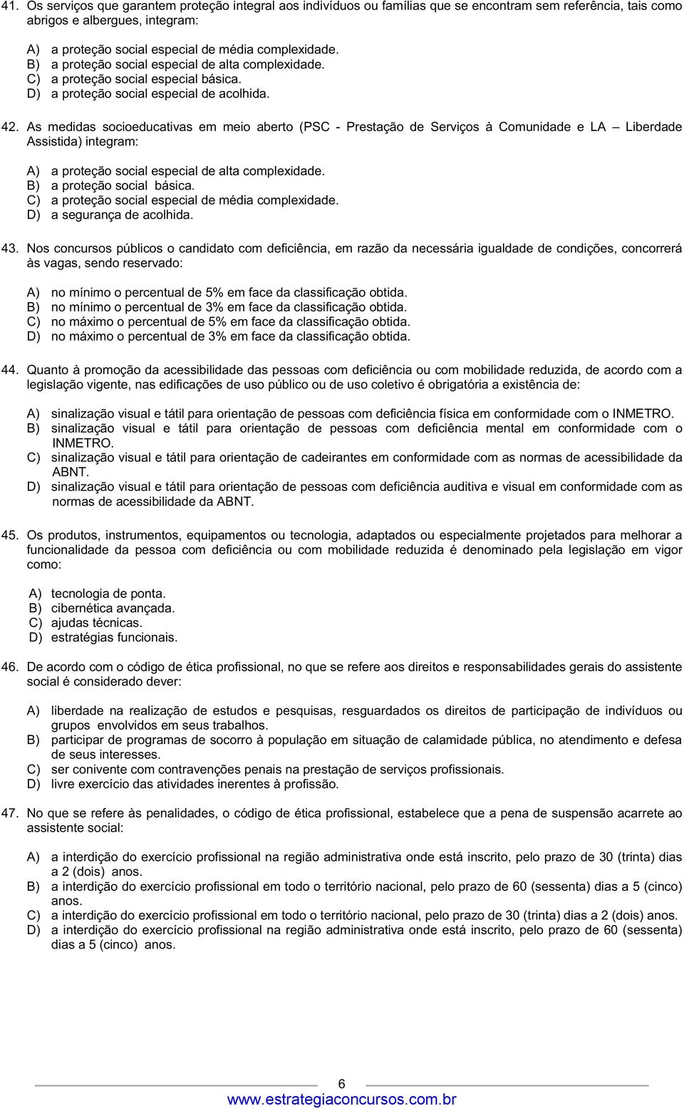 As medidas socioeducativas em meio aberto (PSC - Prestação de Serviços à Comunidade e LA Liberdade Assistida) integram: A) a proteção social especial de alta complexidade. B) a proteção social básica.