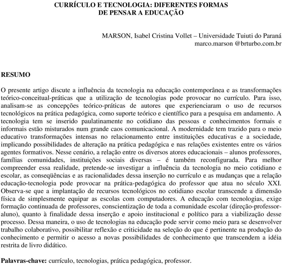 Para isso, analisam-se as concepções teórico-práticas de autores que experienciaram o uso de recursos tecnológicos na prática pedagógica, como suporte teórico e científico para a pesquisa em