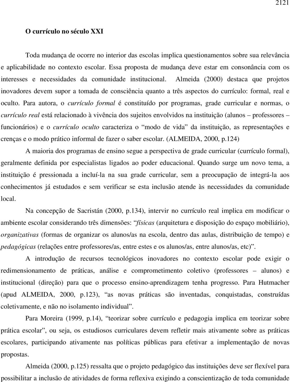 Almeida (2000) destaca que projetos inovadores devem supor a tomada de consciência quanto a três aspectos do currículo: formal, real e oculto.