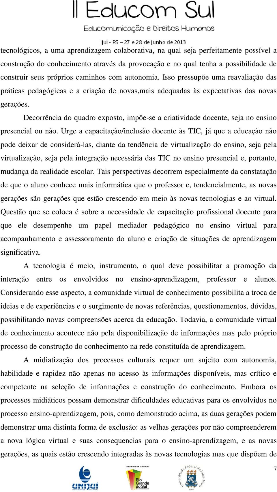 Decorrência do quadro exposto, impõe-se a criatividade docente, seja no ensino presencial ou não.