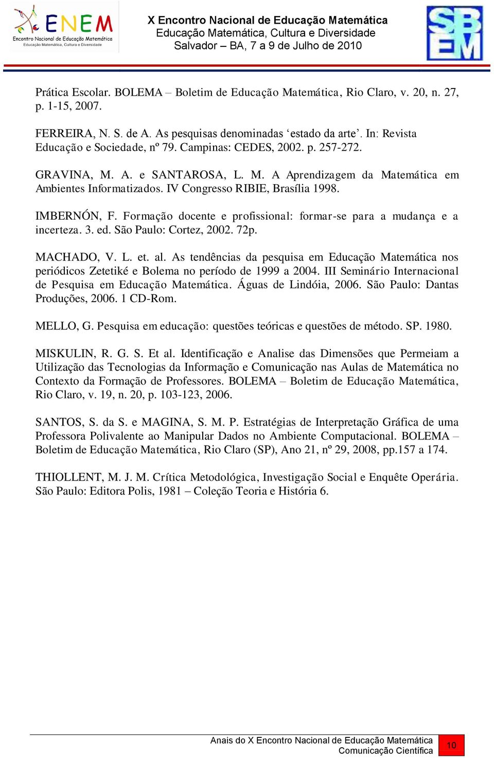 Formação docente e profissional: formar-se para a mudança e a incerteza. 3. ed. São Paulo: Cortez, 2002. 72p. MACHADO, V. L. et. al.