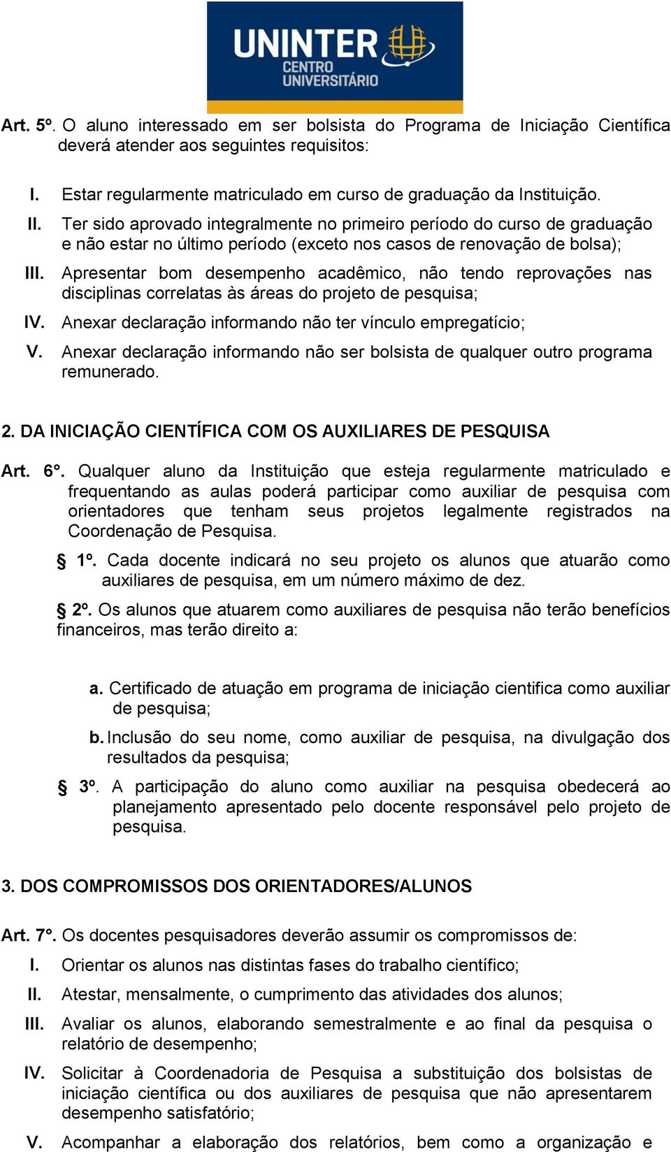 Apresentar bom desempenho acadêmico, não tendo reprovações nas disciplinas correlatas às áreas do projeto de pesquisa; IV. Anexar declaração informando não ter vínculo empregatício; V.