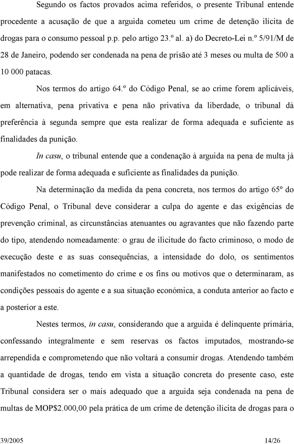 º do Código Penal, se ao crime forem aplicáveis, em alternativa, pena privativa e pena não privativa da liberdade, o tribunal dá preferência à segunda sempre que esta realizar de forma adequada e