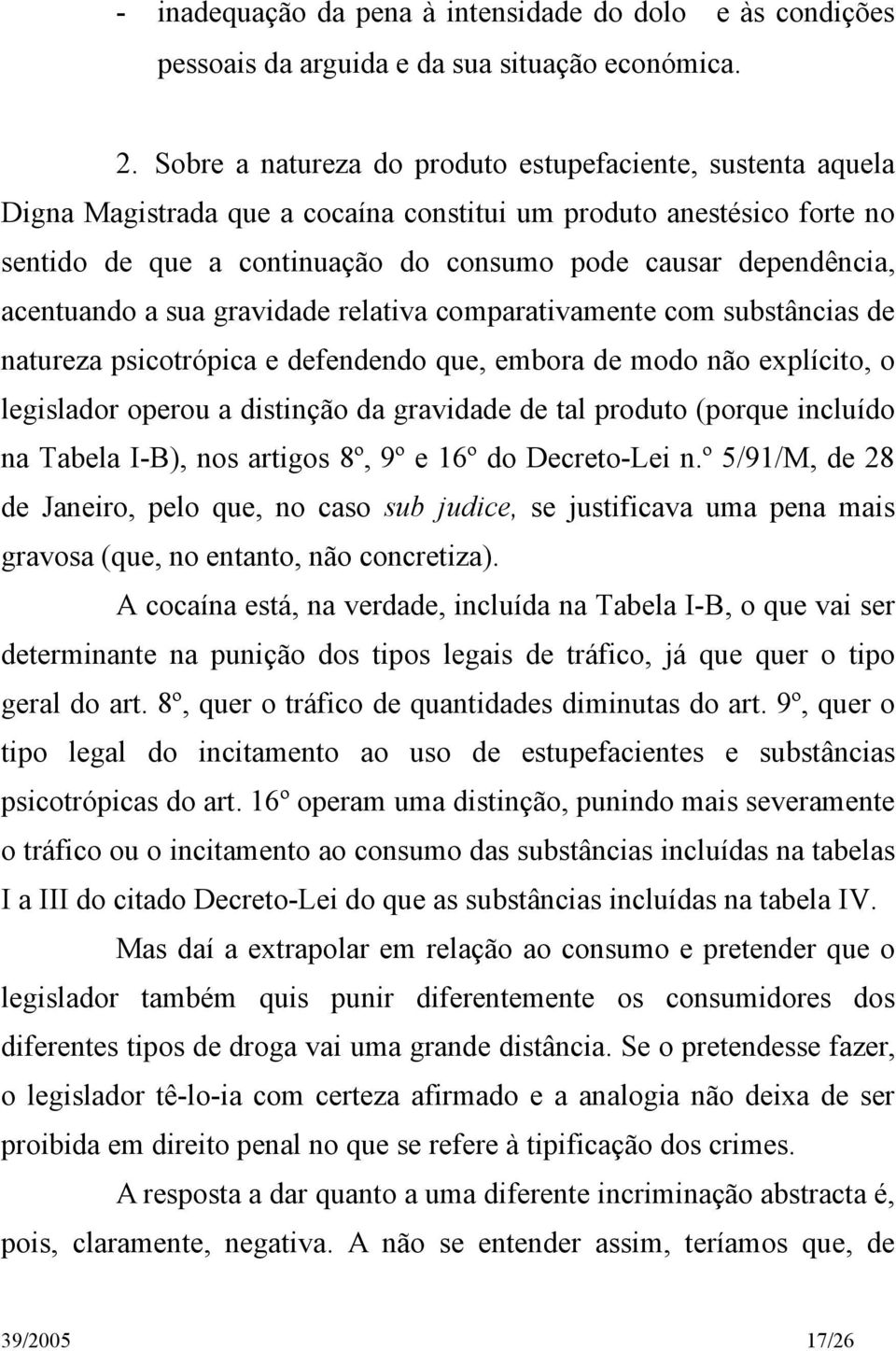 acentuando a sua gravidade relativa comparativamente com substâncias de natureza psicotrópica e defendendo que, embora de modo não explícito, o legislador operou a distinção da gravidade de tal