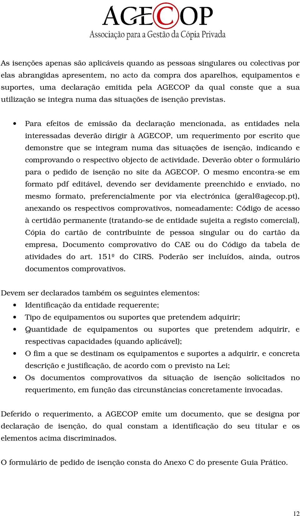 Para efeitos de emissão da declaração mencionada, as entidades nela interessadas deverão dirigir à AGECOP, um requerimento por escrito que demonstre que se integram numa das situações de isenção,