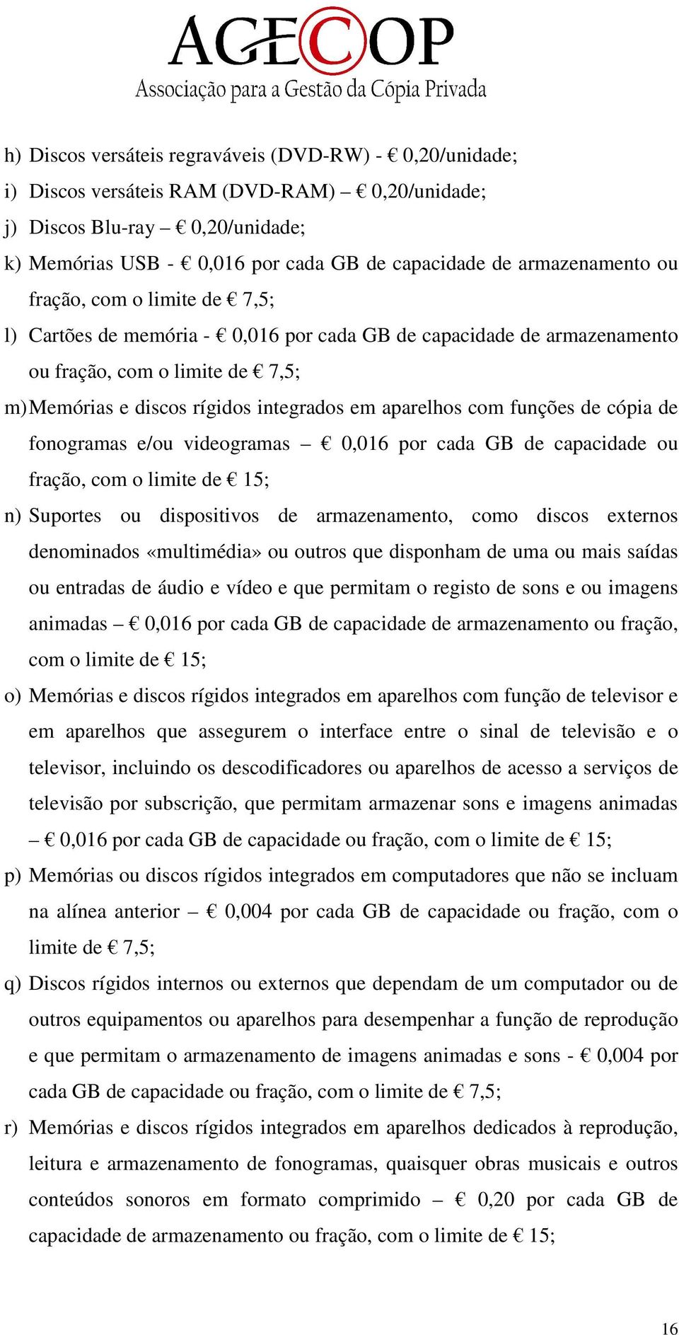 aparelhos com funções de cópia de fonogramas e/ou videogramas 0,016 por cada GB de capacidade ou fração, com o limite de 15; n) Suportes ou dispositivos de armazenamento, como discos externos