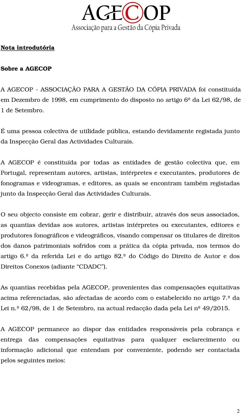 A AGECOP é constituída por todas as entidades de gestão colectiva que, em Portugal, representam autores, artistas, intérpretes e executantes, produtores de fonogramas e videogramas, e editores, as