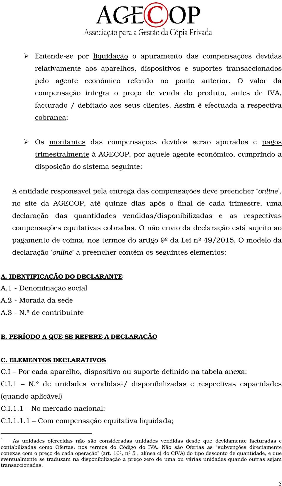 Assim é efectuada a respectiva cobrança; Os montantes das compensações devidos serão apurados e pagos trimestralmente à AGECOP, por aquele agente económico, cumprindo a disposição do sistema