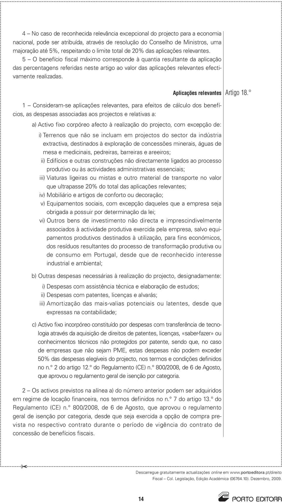 5 O benefício fiscal máximo corresponde à quantia resultante da aplicação das percentagens referidas neste artigo ao valor das aplicações relevantes efectivamente realizadas.