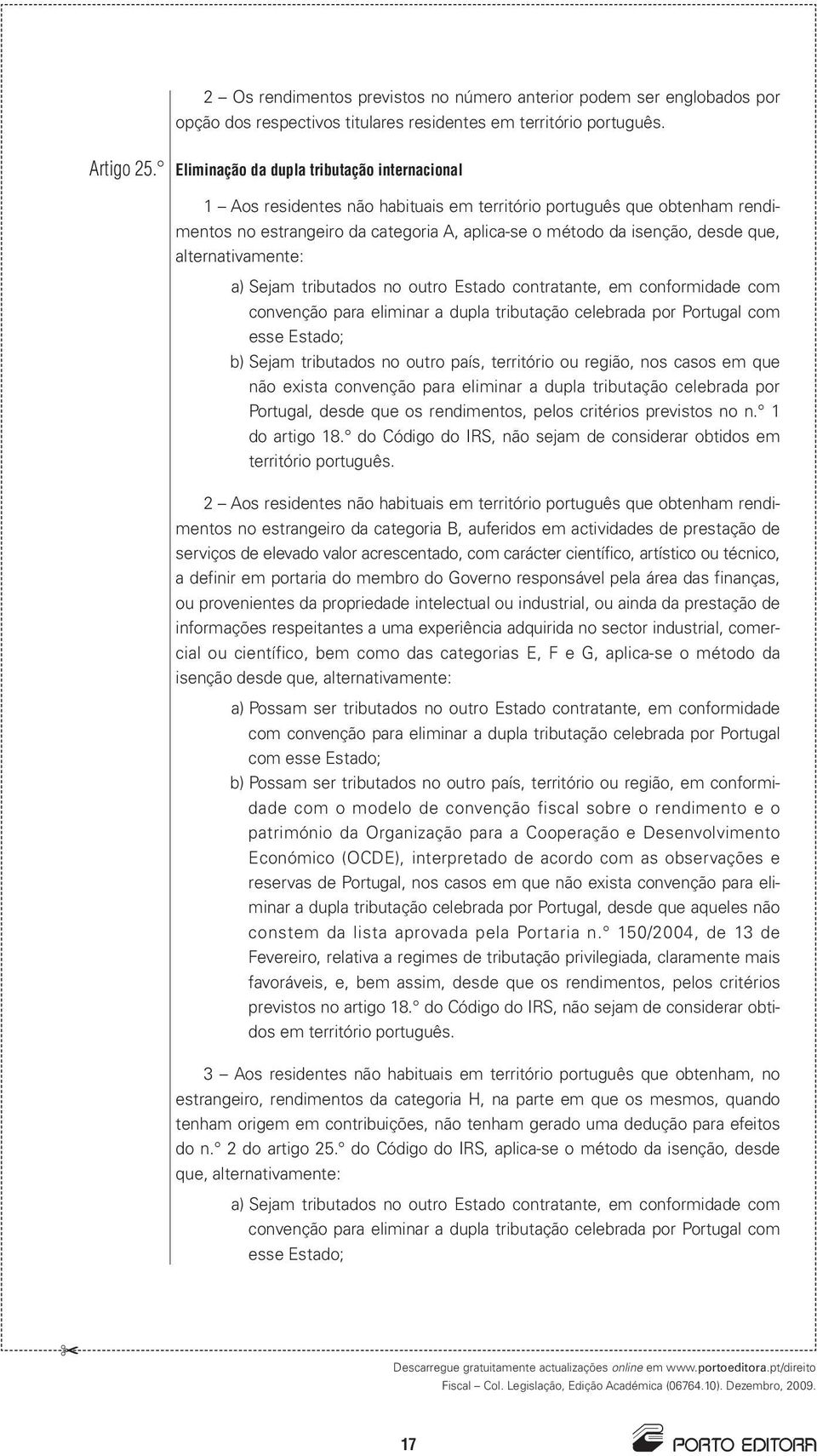 alternativamente: a) Sejam tributados no outro Estado contratante, em conformidade com convenção para eliminar a dupla tributação celebrada por ortugal com esse Estado; b) Sejam tributados no outro