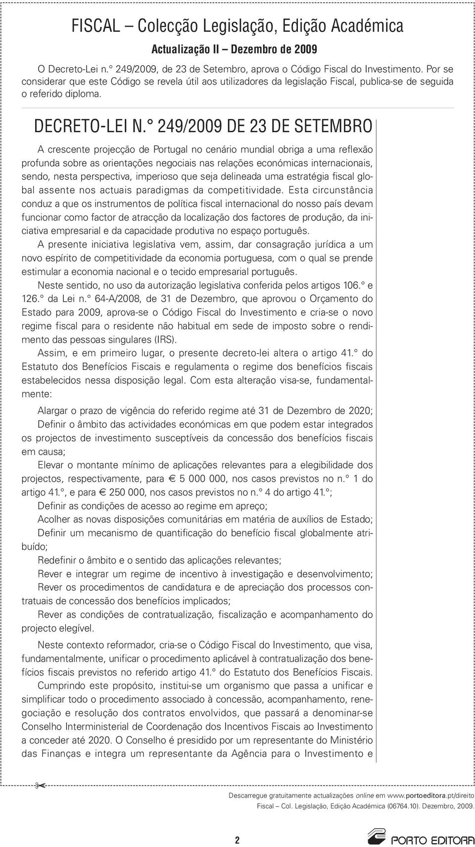 249/2009 DE 23 DE SETEMBRO A crescente projecção de ortugal no cenário mundial obriga a uma reflexão profunda sobre as orientações negociais nas relações económicas internacionais, sendo, nesta