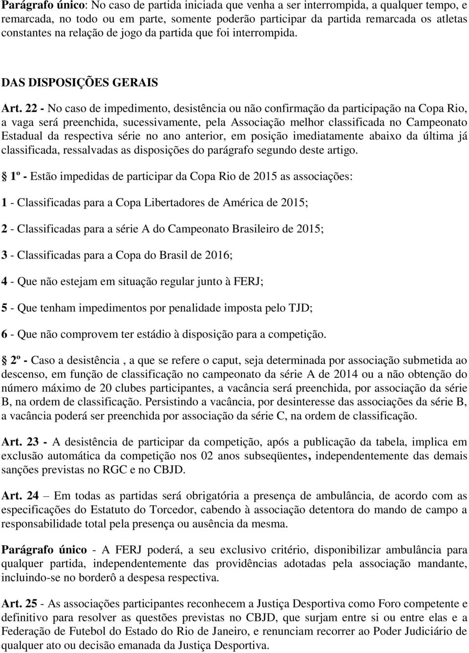 22 - No caso de impedimento, desistência ou não confirmação da participação na Copa Rio, a vaga será preenchida, sucessivamente, pela Associação melhor classificada no Campeonato Estadual da