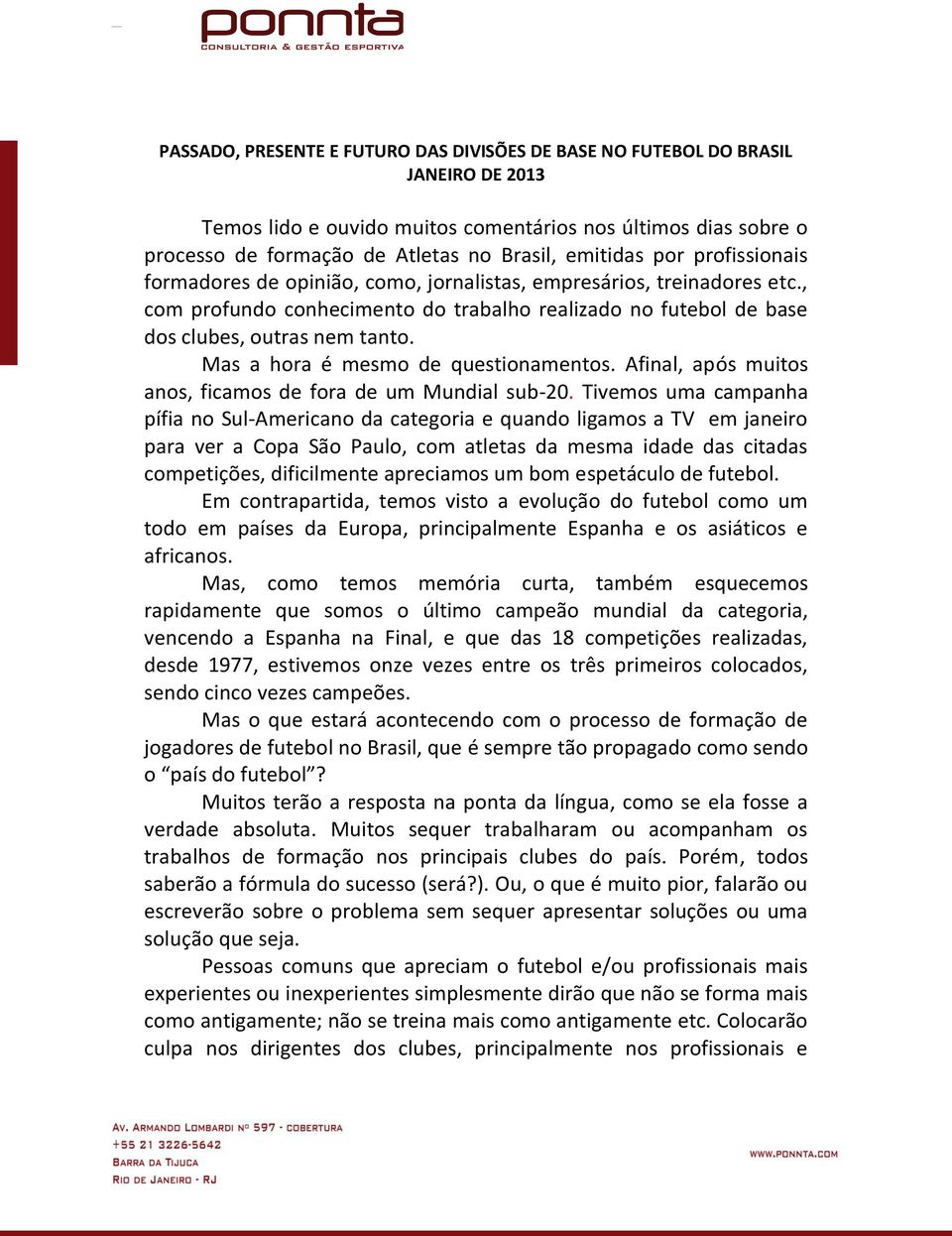 Mas a hora é mesmo de questionamentos. Afinal, após muitos anos, ficamos de fora de um Mundial sub-20.