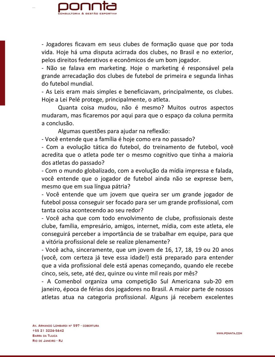 - As Leis eram mais simples e beneficiavam, principalmente, os clubes. Hoje a Lei Pelé protege, principalmente, o atleta. Quanta coisa mudou, não é mesmo?