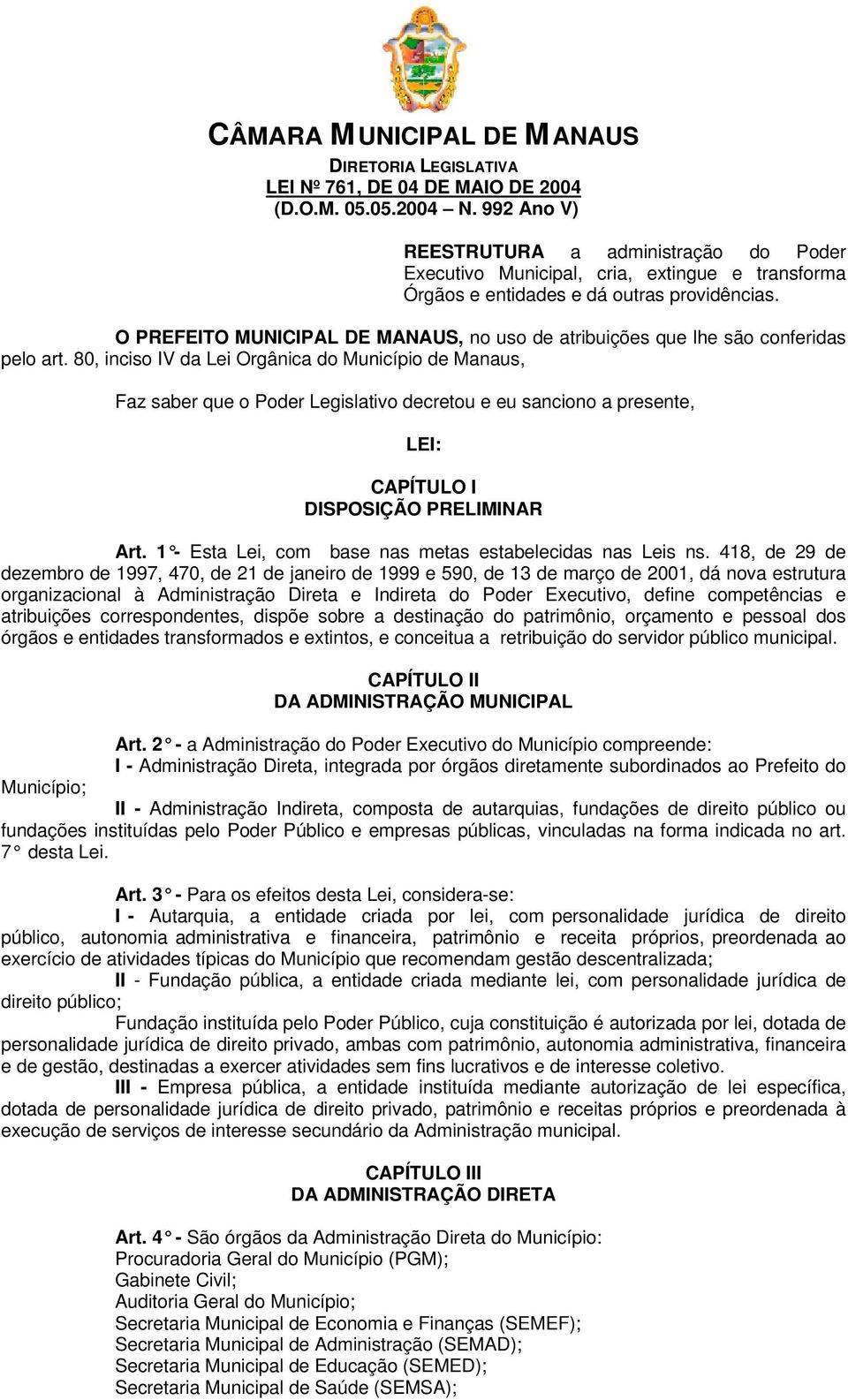 80, inciso IV da Lei Orgânica do Município de Manaus, Faz saber que o Poder Legislativo decretou e eu sanciono a presente, LEI: CAPÍTULO I DISPOSIÇÃO PRELIMINAR Art.