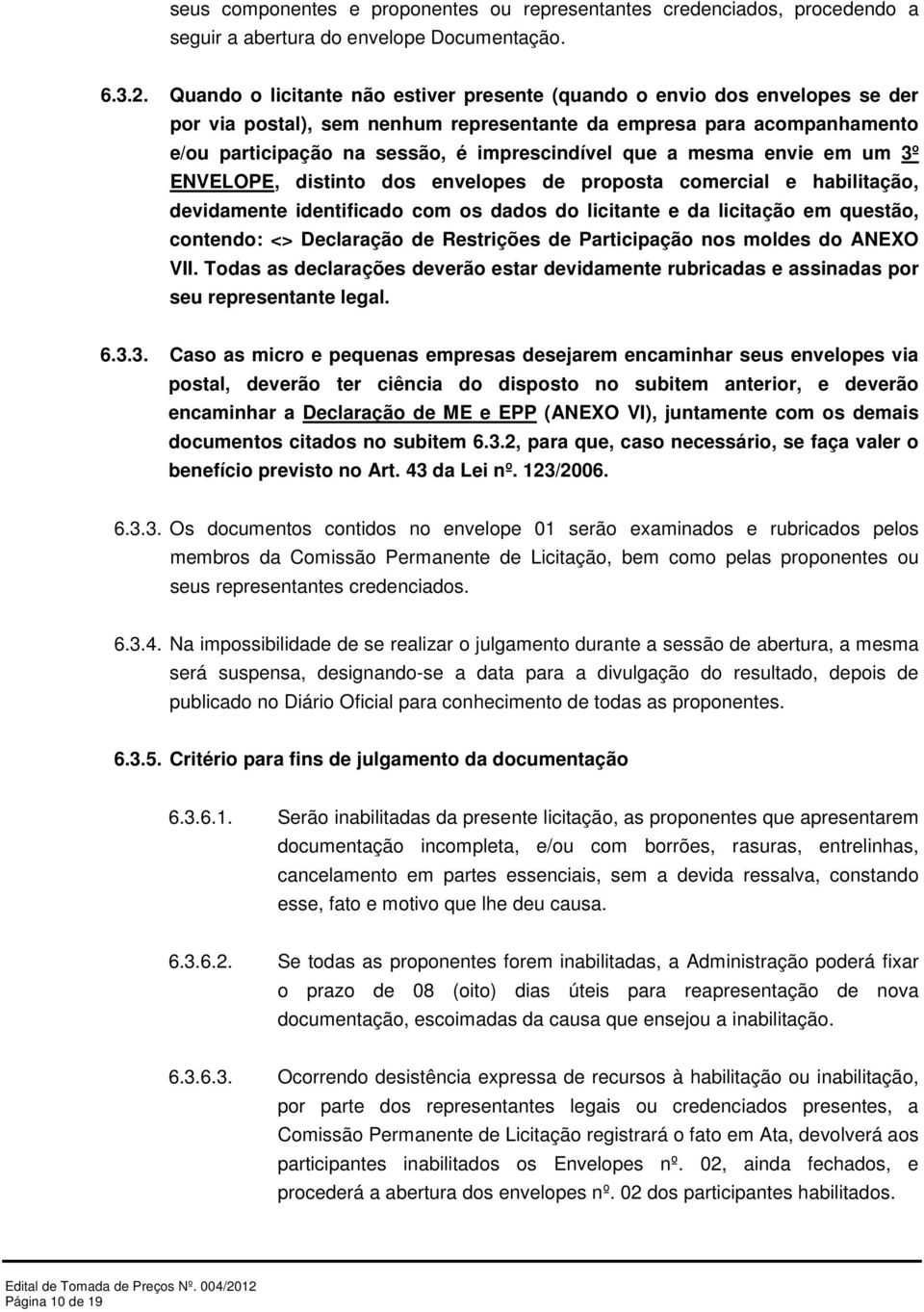 a mesma envie em um 3º ENVELOPE, distinto dos envelopes de proposta comercial e habilitação, devidamente identificado com os dados do licitante e da licitação em questão, contendo: <> Declaração de