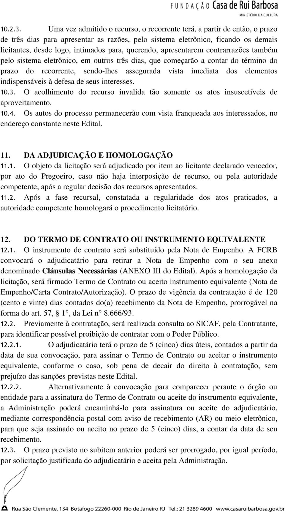 querendo, apresentarem contrarrazões também pelo sistema eletrônico, em outros três dias, que começarão a contar do término do prazo do recorrente, sendo-lhes assegurada vista imediata dos elementos