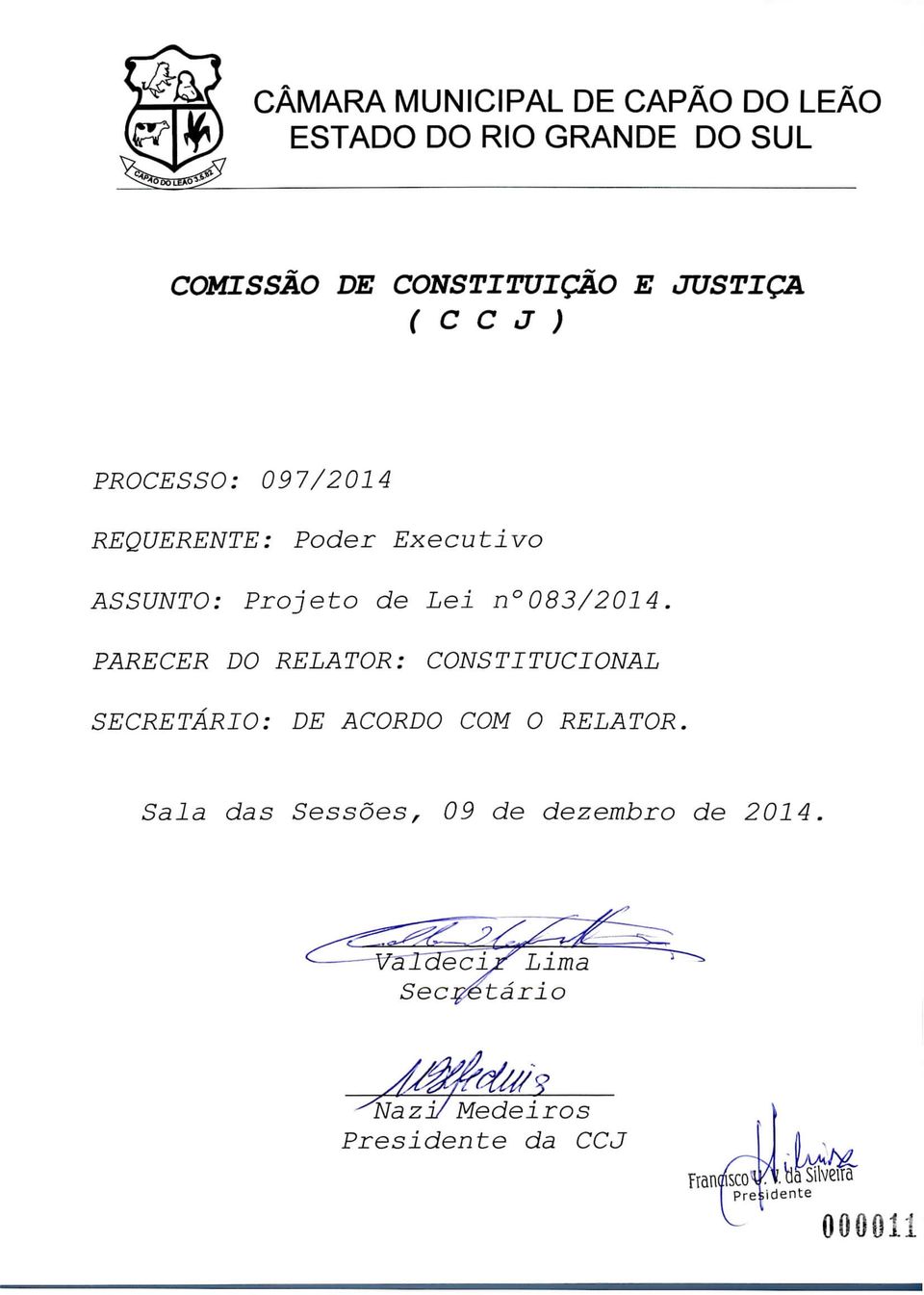 083/2014 PARECER DO RELATOR: CONSTITUCIONAL SECRETARIO: DE ACORDO COM O RELATOR Sala das