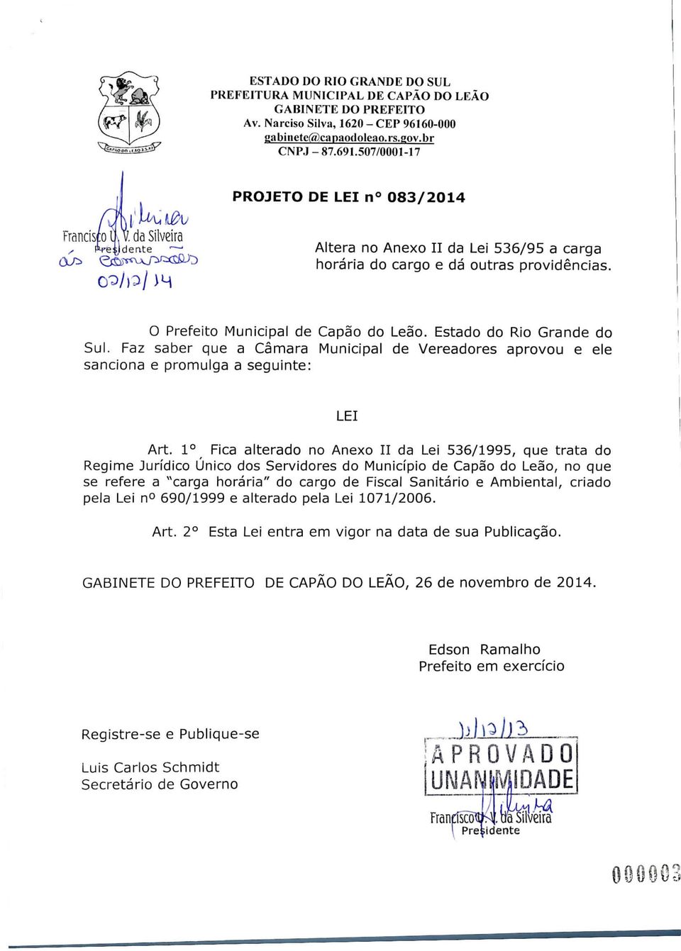 Estado do Rio Grande do Sul. Faz saber que a Câmara Municipal de Vereadores aprovou e ele sanciona e promulga a seguinte: LEI Art.